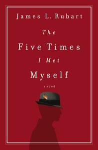 The Five Times I Met Myself by James L. Rubart