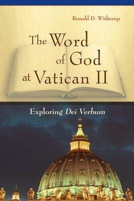 The Word of God at Vatican II: Exploring Dei Verbum by Ronald D. Witherup