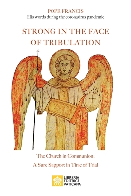 Strong in the Face of Tribulation. Words During the Coronavirus Pandemic: The Church in Communion: a Sure Support in Time of Trial by Pope Francis, Jorge Mario Bergoglio