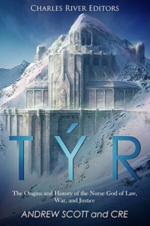 Týr: The Origins and History of the Norse God of Law, War, and Justice by Charles River Editors, Andrew Scott