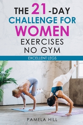The 21-Day Challenge for Women Exercises, No Gym Excellent Legs by Pamela Hill