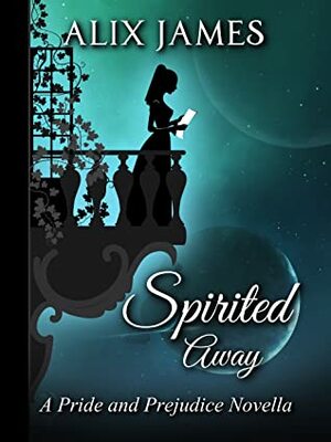 Spirited Away: A Pride and Prejudice Novella by Alix James