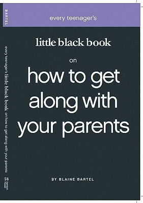 Little Black Book on How to Get Along with Your Parents by Blaine Bartel