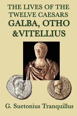 The Lives of the Twelve Caesars -Galba, Otho & Vitellius- by G. Suetonius Tranquillus