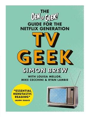 TV Geek: The Den of Geek Guide for the Netflix Generation by Simon Brew