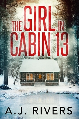 The Girl in Cabin 13 by A. J. Rivers