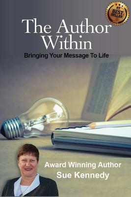 The Author Within: Bringing Your Message To Life by Sue Kennedy