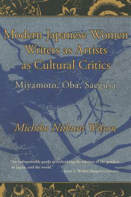 Modern Japanese Women Writers as Artists as Cultural Critics by Michiko Niikuni Wilson