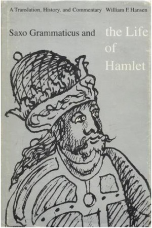 Saxo Grammaticus and the Life of Hamlet: A Translation, History, and Commentary by William F. Hansen, Saxo Grammaticus