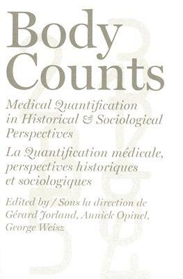 Body Counts: Medical Quantification in Historical and Sociological Perspectives//Perspectives Historiques Et Sociologiques Sur La Q by George Weisz, Annick Opinel, Gerard Jorland