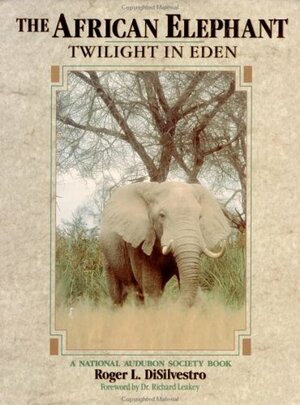 The African Elephant: Twilight in Eden by Roger L. Di Silvestro