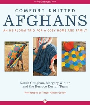 Comfort Knitted Afghans: An Heirloom Trio for a Cozy Home and Family by Margery Winter, Thayer Allyson Gowdy, Norah Gaughan, Berroco Design Team