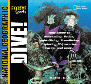 Extreme Sports: Dive!: Your Guide to Snorkeling, Scuba, Night-Diving, Free-Diving, Exploring Shipwrecks, Caves, and More by Darice Bailer