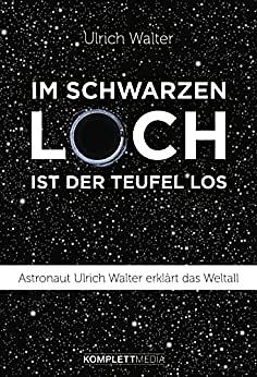 Im Schwarzen Loch ist der Teufel los: Astronaut Ulrich Walter erklärt das Weltall by Ulrich Walter