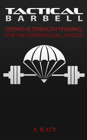 Tactical Barbell - xld: Definitive Strength Training for the Operational Athlete by K. Black