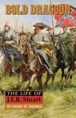 Bold Dragoon: The Life of J. E. B. Stuart by Emory M. Thomas