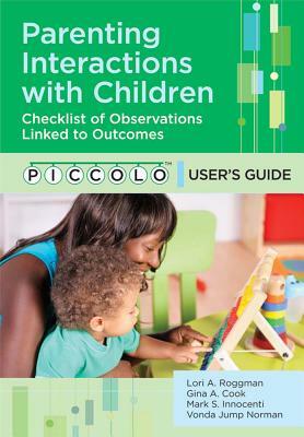 Parenting Interactions with Children: Checklist of Observations Linked to Outcomes (Piccolo(tm)) User's Guide by Mark Innocenti, Gina Cook, Lori Roggman