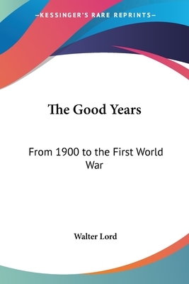 The Good Years: From 1900 to the First World War by Walter Lord