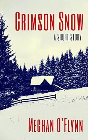 Crimson Snow: A Dystopian Thriller Short Story by Meghan O'Flynn, Meghan O'Flynn
