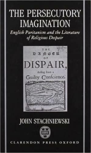 The Persecutory Imagination: English Puritanism And The Literature Of Religious Despair by John Stachniewski