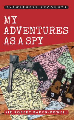 Eyewitness Accounts My Adventures as a Spy by Robert Baden-Powell