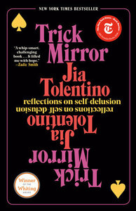 Trick Mirror: Reflections on Self-Delusion by Jia Tolentino
