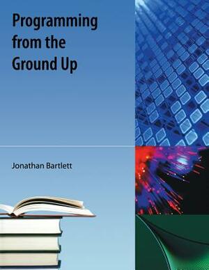 Programming from the Ground Up by Jonathan Bartlett