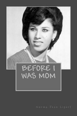 Before I Was Mom by Norma Jean Lipert