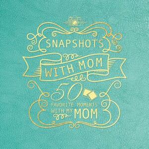 Snapshots with Mom: 50 Favorite Moments with My Mom by Cedar Fort