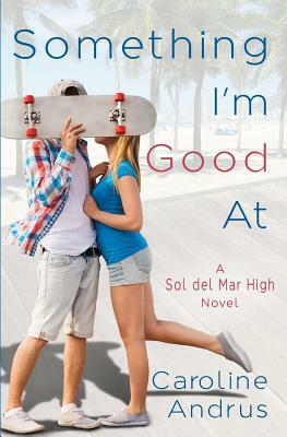 Something I'm Good At: A Sol del Mar High Novel by Caroline Andrus