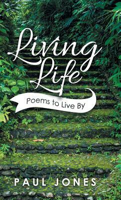 Living Life: Poems to Live by by Paul Jones