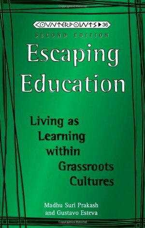 Escaping Education: Living as Learning Within Grassroots Cultures by Gustavo Esteva, Madhu Suri Prakash