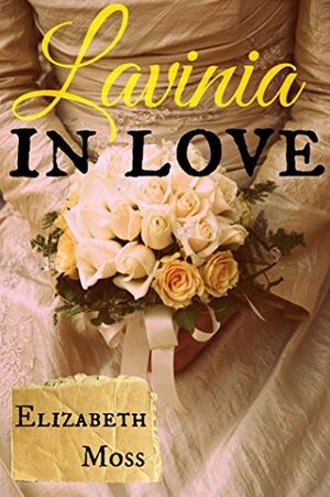 Lavinia In Love: A Sexy Regency Romance by Elizabeth Moss