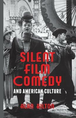 Silent Film Comedy and American Culture by Alan Bilton