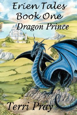 Erien Tales Book One: The Dragon Prince by Terri Pray