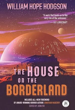 The House on the Borderland with Original Foreword by Jonathan Maberry: Annotated Version by William Hope Hodgson