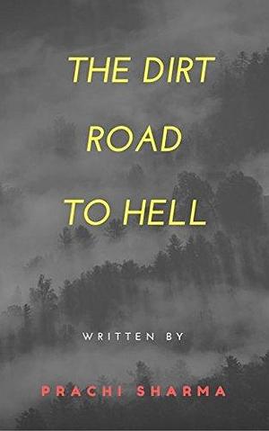 The Dirt Road To Hell by Prachi Sharma, Prachi Sharma