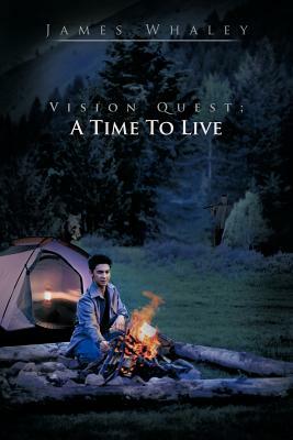 Vision Quest; A Time to Live by James Whaley