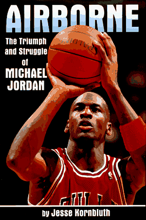 Airborne: The Triumph and Struggle of Michael Jordan by Jesse Kornbluth