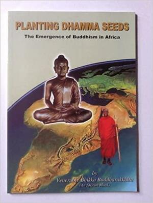 Planting Dhamma Seeds: The Emergence of Buddhism in Africa by Bhikku Buddharakkhita