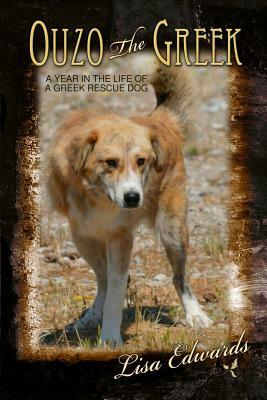 Ouzo the Greek: A Year in the Life of a Greek Rescue Dog by Lisa Edwards