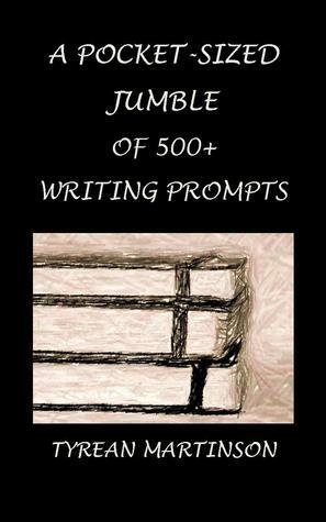A Pocket-Sized Jumble of 500+ Writing Prompts by Tyrean Martinson