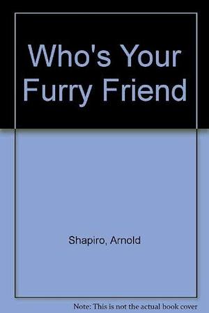 Who's Your Furry Friend? by Arnold Shapiro