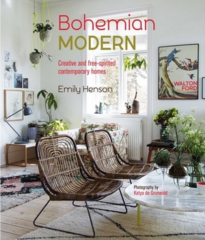 Bohemian Modern: Creative and Free-Spirited Contemporary Homes by Emily Henson