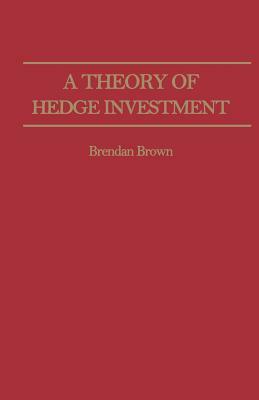 A Theory of Hedge Investment by B. Brown
