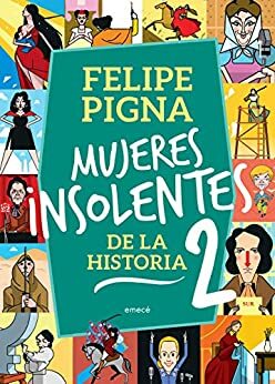 Mujeres insolentes de la historia 2 by Felipe Pigna
