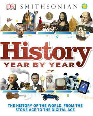 History Year by Year: The History of the World from Stone Age to the Digital World by Philip Parker, Susan Kennedy, Peter Chrisp, Joe Fullman