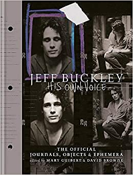 Jeff Buckley: His Own Voice: The Official Journals, Objects, and Ephemera by David Browne, Mary Guibert