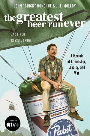 The Greatest Beer Run Ever: A Memoir of Friendship, Loyalty, and War by J.T. Molloy, John "Chick" Donohue