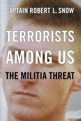 Terrorists Among Us: The Militia Threat by Robert L. Snow, Captain Robert L. Snow
